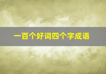 一百个好词四个字成语