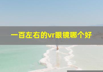 一百左右的vr眼镜哪个好