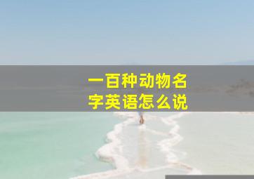 一百种动物名字英语怎么说