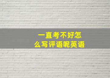 一直考不好怎么写评语呢英语