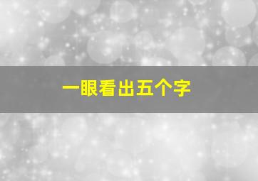 一眼看出五个字