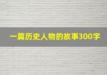 一篇历史人物的故事300字