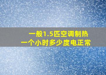 一般1.5匹空调制热一个小时多少度电正常