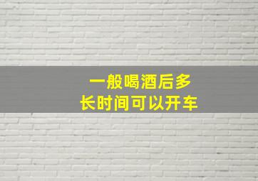 一般喝酒后多长时间可以开车