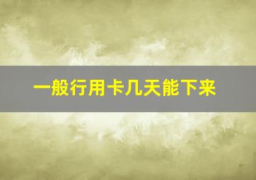 一般行用卡几天能下来