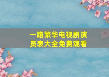 一路繁华电视剧演员表大全免费观看