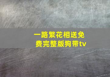 一路繁花相送免费完整版狗带tv