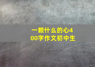 一颗什么的心400字作文初中生