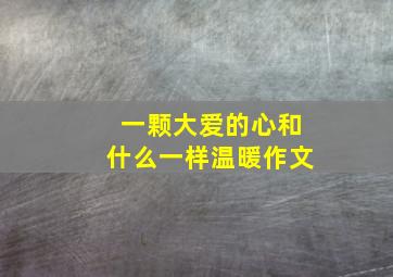 一颗大爱的心和什么一样温暖作文