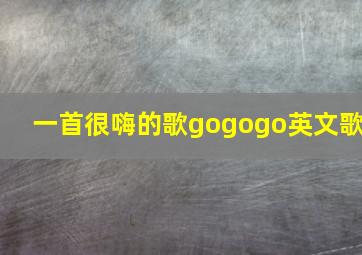 一首很嗨的歌gogogo英文歌