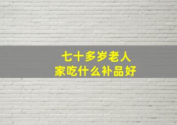 七十多岁老人家吃什么补品好