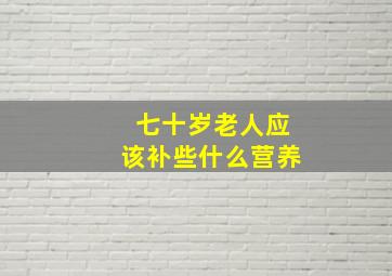 七十岁老人应该补些什么营养