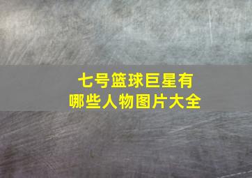 七号篮球巨星有哪些人物图片大全