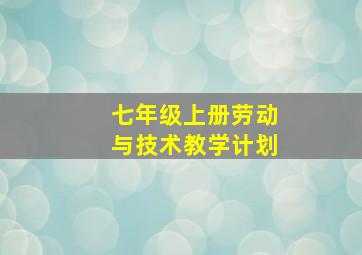 七年级上册劳动与技术教学计划