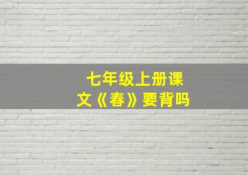 七年级上册课文《春》要背吗