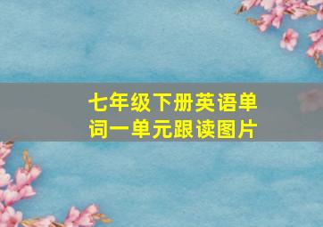 七年级下册英语单词一单元跟读图片