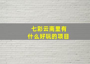 七彩云南里有什么好玩的项目