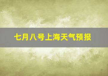 七月八号上海天气预报