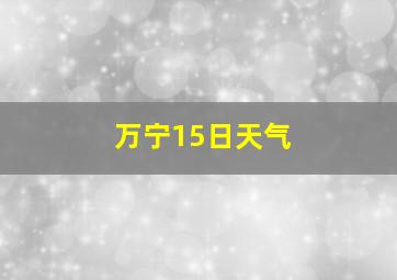 万宁15日天气