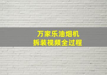 万家乐油烟机拆装视频全过程