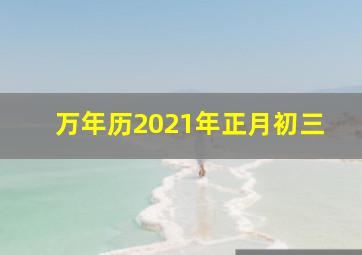 万年历2021年正月初三