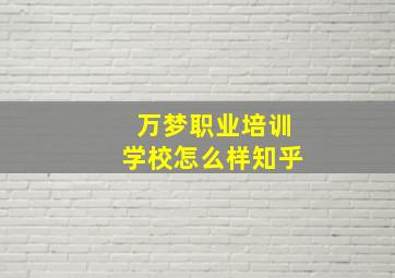 万梦职业培训学校怎么样知乎