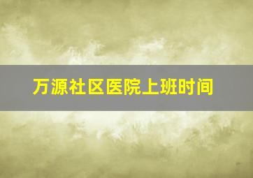 万源社区医院上班时间