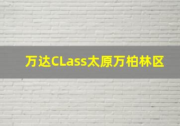 万达CLass太原万柏林区