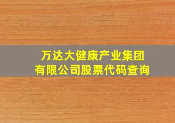 万达大健康产业集团有限公司股票代码查询