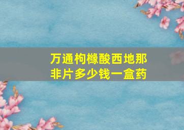 万通枸橼酸西地那非片多少钱一盒药