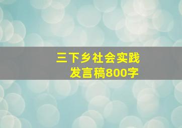 三下乡社会实践发言稿800字