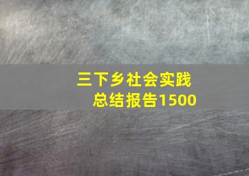 三下乡社会实践总结报告1500