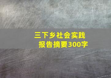 三下乡社会实践报告摘要300字