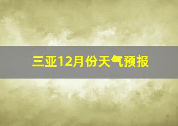 三亚12月份天气预报