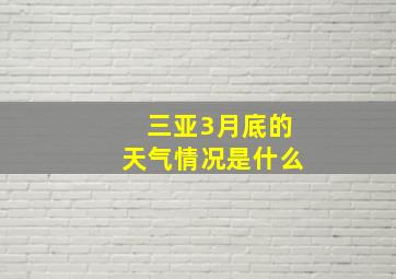 三亚3月底的天气情况是什么