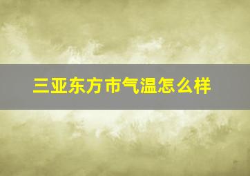 三亚东方市气温怎么样