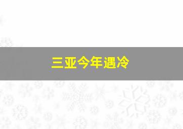 三亚今年遇冷