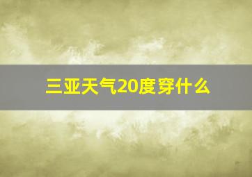 三亚天气20度穿什么