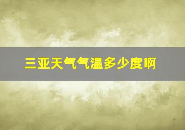 三亚天气气温多少度啊