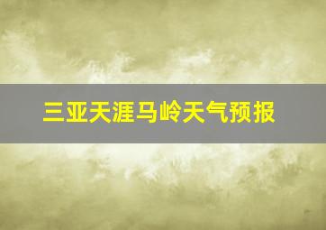 三亚天涯马岭天气预报