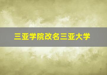 三亚学院改名三亚大学