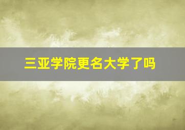 三亚学院更名大学了吗