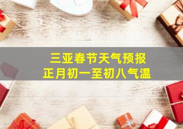 三亚春节天气预报正月初一至初八气温