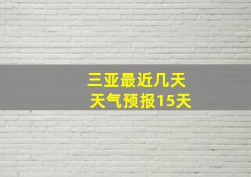 三亚最近几天天气预报15天