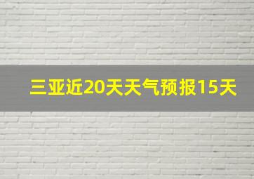 三亚近20天天气预报15天