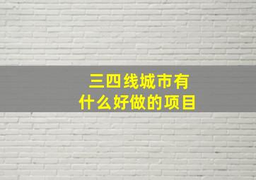 三四线城市有什么好做的项目