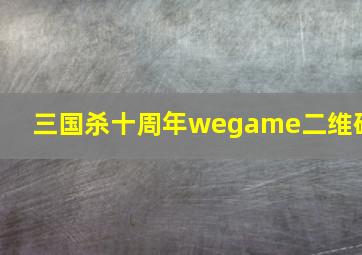 三国杀十周年wegame二维码