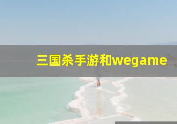 三国杀手游和wegame