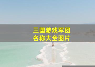 三国游戏军团名称大全图片