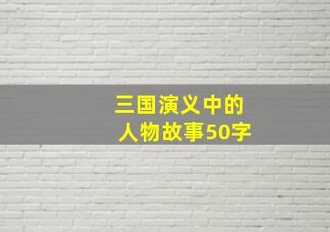 三国演义中的人物故事50字